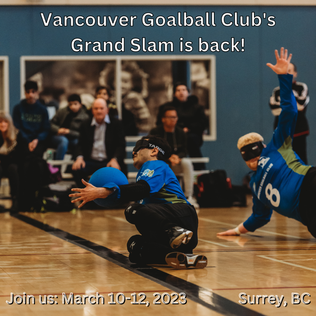 Image is of VGC athletes Ahmad Zeividavi & Brendan Gaulin making a defensive play. Ahmad, at centre, is blocking and controlling the ball into his chest. Brendan is diving behind him as backup. Both athletes are wearing royal blue & green VGC jerseys with the YVR Airport logo displayed on the sleeve. In the background of the photo is a blurred out spectator area with people seated on bleachers. On top of the photo is text that reads: "Vancouver Goalball Club's Grand Slam is back!" on the top, and "Join us: March 10-12, 2023 Surrey, BC" on the bottom. 